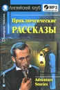 Приключенческие рассказы / Adventure Stories (+ аудиокнига MP3) - Вашингтон Ирвинг,Гилберт Кит Честертон,Артур Конан Дойл,О. Генри,У. Якобс