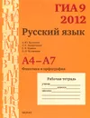 ГИА 2012. Русский язык. 9 класс. А4-А7. Фонетика и орфография. Рабочая тетрадь - А. Ю. Кузнецов, А. С. Задорожная, Л. И. Кузнецова, Т. Н. Кривко