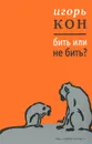 Бить или не бить? - Кон Игорь Семенович