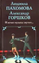 И вечно музыка звучит… - Людмила Пахомова, Александр Горшков