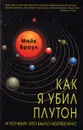 Как я убил Плутон и почему это было неизбежно - Майк Браун