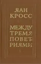 Между тремя поветриями - Яан Кросс