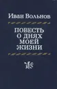 Повесть о днях моей жизни - Иван Вольнов