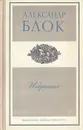 Александр Блок. Избранное - Блок Александр Александрович