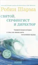 Святой, серфингист и директор. Удивительная история о том, как можно жить по велению сердца - Робин Шарма
