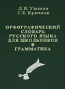 Орфографический словарь русского языка для школьников. Грамматика - Д. Н. Ушаков, С. Е. Крючков
