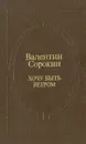 Хочу быть ветром - Валентин Сорокин
