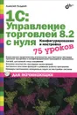 1С: Управление торговлей 8.2 с нуля. Конфигурирование и настройка. 75 уроков для начинающих - Алексей Гладкий