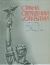 Страна свершений и открытий. Наука. Техника. Культура. Факты. Документы. 1917 - 1967 - Е. И. Рябчиков, Л. Л. Данилов