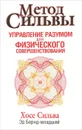 Метод Сильвы. Управление разумом для физического совершенствования - Хосе Сильва, Эд Бернд-младший