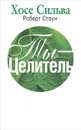Ты - целитель - Сильва Хозе, Стоун Роберт Б.