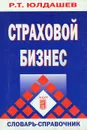 Страховой бизнес. Словарь-справочник - Р. Т. Юлдашев