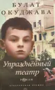 Упраздненный театр - Окуджава Булат Шалвович