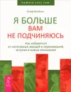 Я больше вам не подчиняюсь. Как избавиться от негативных эмоций и переживаний, вступая в новые отношения - Олаф Якобсен