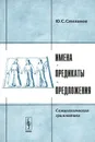 Имена, предикаты, предложения. Семиологическая грамматика - Ю. С. Степанов
