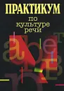 Практикум по культуре речи - Екатерина Добрушина,Нина Добрушина,Юлия Кувшинская,Анна Плисецкая,Анна Левинзон