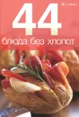 44 блюда без хлопот - К. Оверина,Илья Лазерсон,Анастасия Рудакова