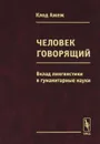 Человек говорящий. Вклад лингвистики в гуманитарные науки - Клод Ажеж