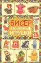 Бисер. Забавные игрушки - Т. И. Татьянина