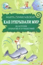 Как открывали мир. Из истории открытий и путешествий - Гумилевская Марта Владимировна