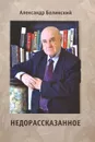 Недорассказанное - Александр Белинский