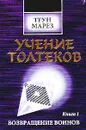 Учение толтеков. Книга 1. Возвращение воинов - Теун Марез