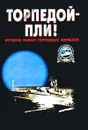 Торпедой - пли! История малых торпедных кораблей - Автор не указан,Анатолий Тарас