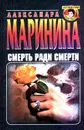 Смерть ради смерти - Маринина Александра Борисовна