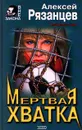 Мертвая хватка - Алексей Рязанцев