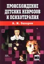 Происхождение детских неврозов и психотерапия - А. И. Захаров