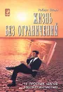 Жизнь без ограничений. 10 простых шагов к успеху и счастью - Роберт Стоун