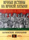 Вечные истины на вечной латыни. De Verbo in Verbum. Латинские изречения - Автор не указан