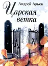 Царская ветка - Андрей Арьев