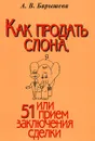 Как продать слона, или 51 прием заключения сделки - А. В. Барышева
