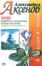 1050 рецептов исцеления и благополучия: Здоровье. Дом. Сельское хозяйство - Аксенов Александр Петрович