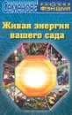 Живая энергия вашего сада - Анастасия Семенова