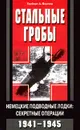 Стальные гробы. Немецкие подводные лодки: секретные операции 1941-1945 гг - Герберт А. Вернер