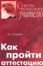 Как пройти аттестацию. Советы психолога учителю - А. С. Галанов