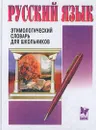 Русский язык. Этимологический словарь для школьников - Р. П. Андреева