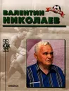 Валентин Николаев. Биографический очерк - Павел Алешин