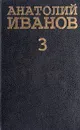 Анатолий Иванов. Собрание сочинений в 5 томах. Том 3 - Анатолий Иванов