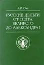 Русские деньги от Петра Великого до Александра I - Юхт Александр Исаевич