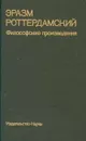 Эразм Роттердамский. Философские произведения - Эразм Роттердамский