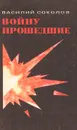 Войну прошедшие - Василий Соколов