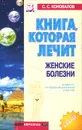 Книга, которая лечит. Женские болезни - С. С. Коновалов