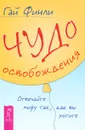Чудо освобождения. Отвечайте миру так, как вы хотите - Гай Финли