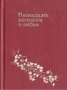 Пятнадцать рассказов о любви - Крупин Владимир Николаевич, Астафьев Виктор Петрович