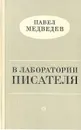 В лаборатории писателя - Павел Медведев