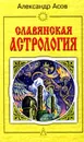 Славянская астрология: Звездомудрие, звездочетец, календарь, обряды - Александр Асов