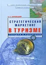 Стратегический маркетинг в туризме. Теория и практика - А. С. Запесоцкий